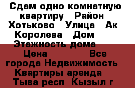 Сдам одно-комнатную квартиру › Район ­ Хотьково › Улица ­ Ак. Королева › Дом ­ 7 › Этажность дома ­ 5 › Цена ­ 15 000 - Все города Недвижимость » Квартиры аренда   . Тыва респ.,Кызыл г.